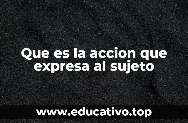 Que es la accion que expresa al sujeto
