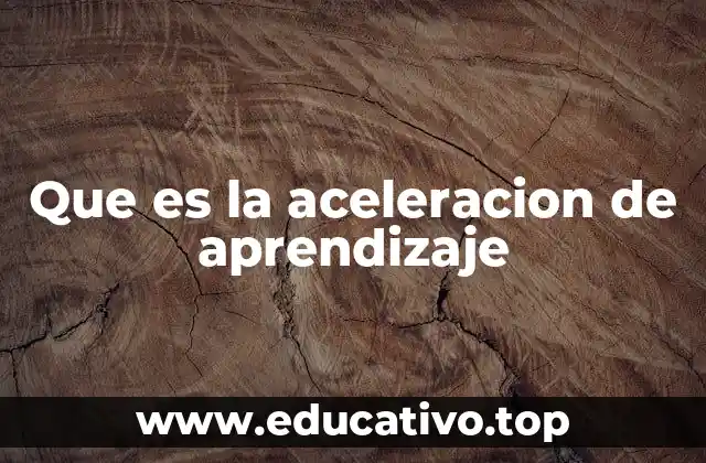 Que es la aceleracion de aprendizaje