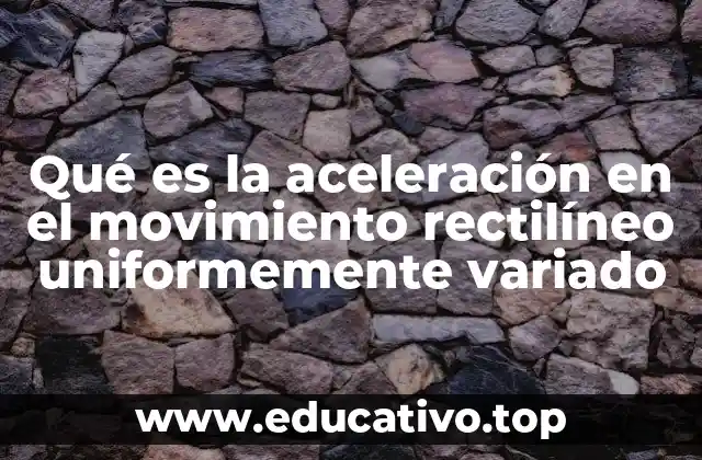 Características del movimiento rectilíneo uniformemente variado