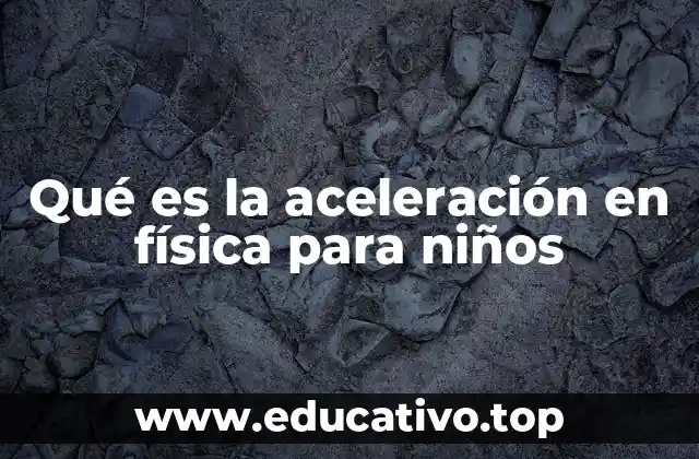 Qué es la aceleración en física para niños