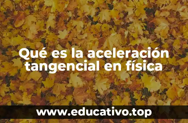 Qué es la aceleración tangencial en física