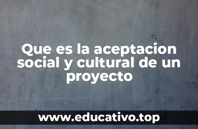 Que es la aceptacion social y cultural de un proyecto