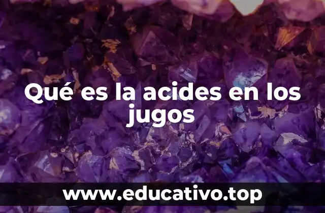 Qué es la acides en los jugos