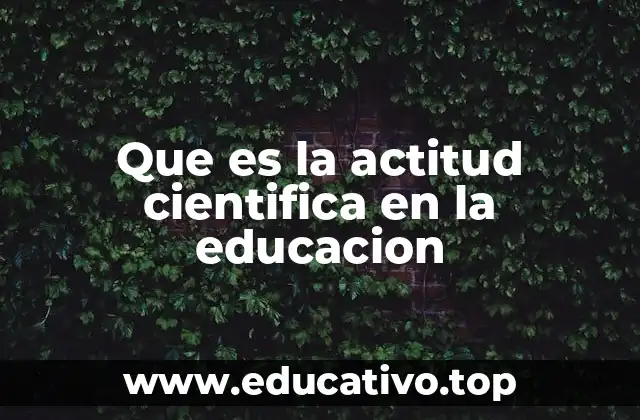 Que es la actitud cientifica en la educacion