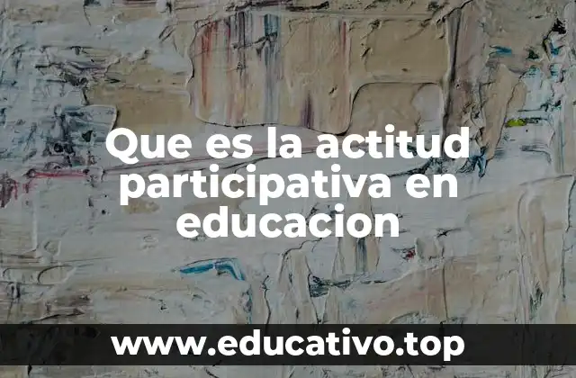 Que es la actitud participativa en educacion