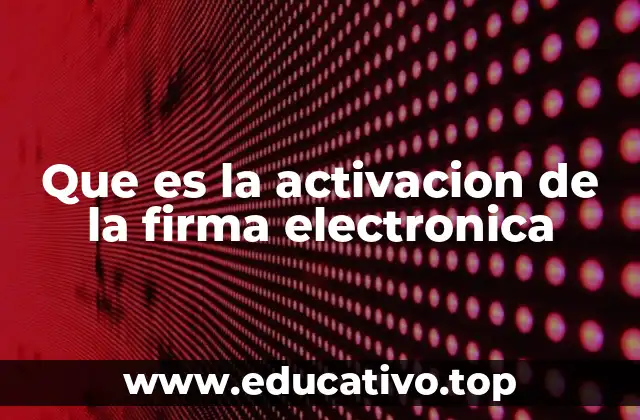 Que es la activacion de la firma electronica