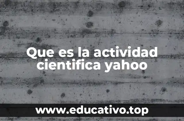 Que es la actividad cientifica yahoo