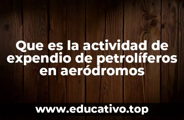 Que es la actividad de expendio de petrolíferos en aeródromos