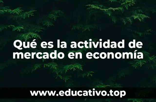 Qué es la actividad de mercado en economía