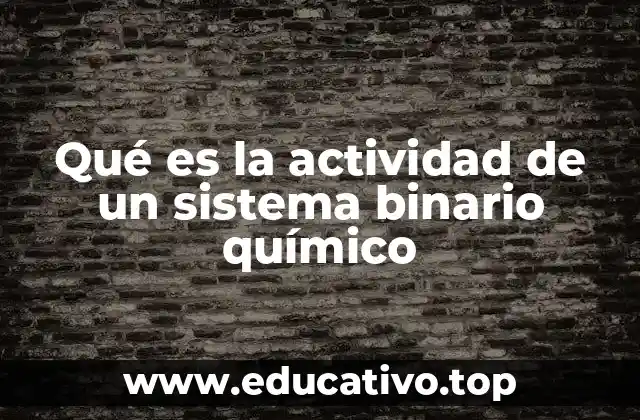 Qué es la actividad de un sistema binario químico
