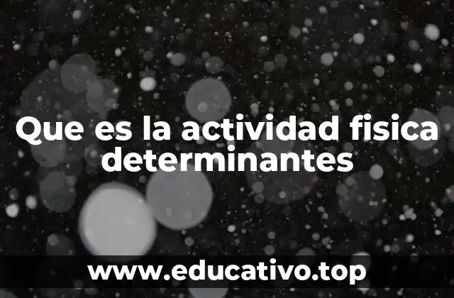 Que es la actividad fisica determinantes
