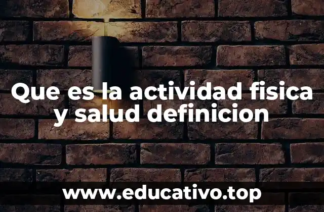 Que es la actividad fisica y salud definicion