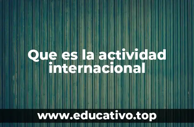 El papel de las actividades internacionales en el mundo moderno
