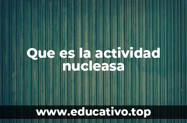 Que es la actividad nucleasa