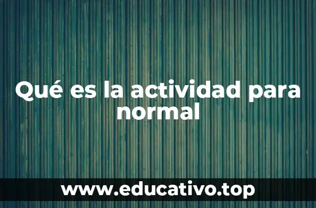 Qué es la actividad para normal
