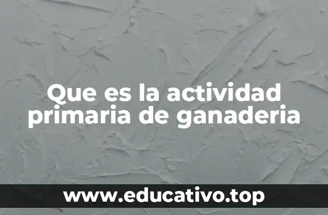 Que es la actividad primaria de ganaderia