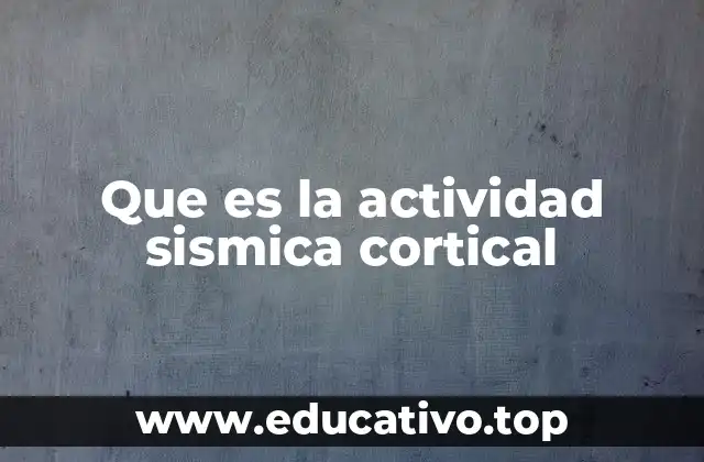 Que es la actividad sismica cortical