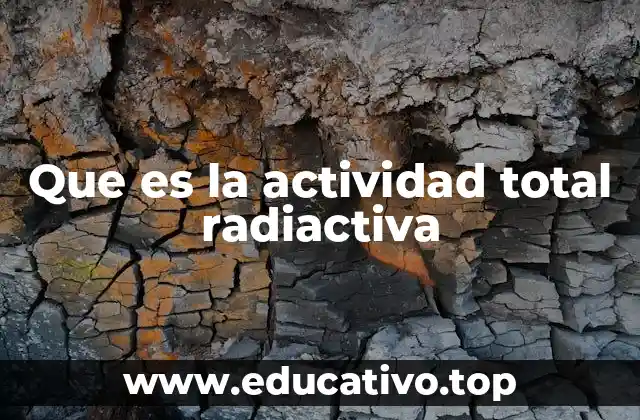 Que es la actividad total radiactiva