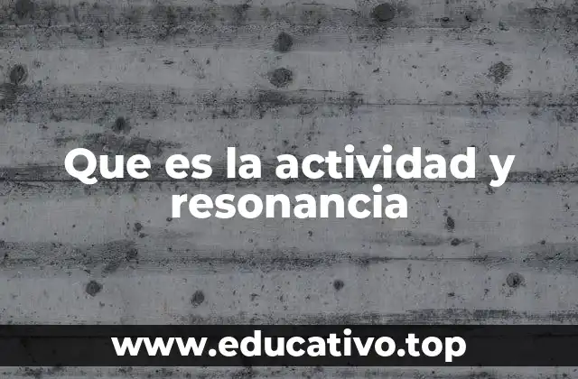Que es la actividad y resonancia