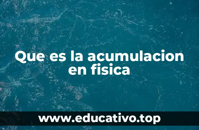 Que es la acumulacion en fisica