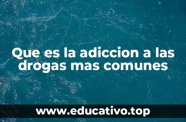 Que es la adiccion a las drogas mas comunes
