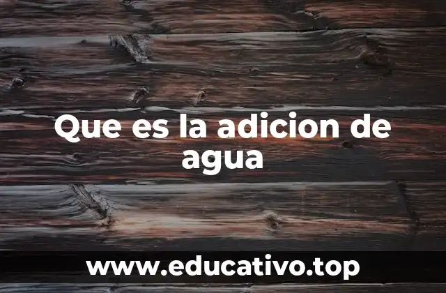 Que es la adicion de agua