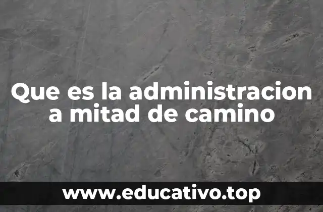 Que es la administracion a mitad de camino