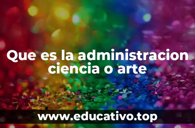 Que es la administracion ciencia o arte