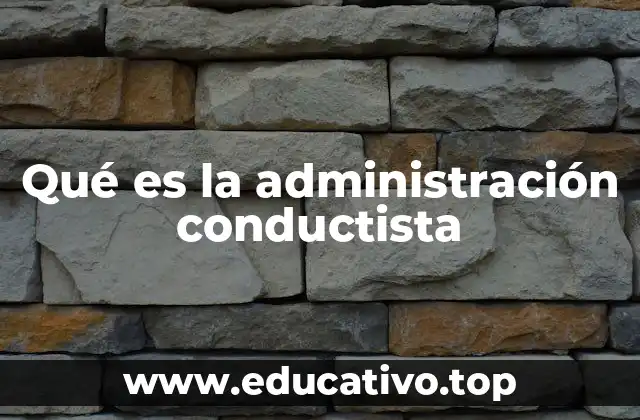 Qué es la administración conductista