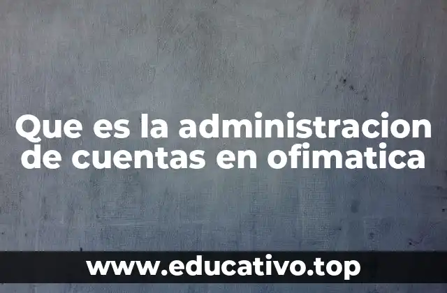 Que es la administracion de cuentas en ofimatica