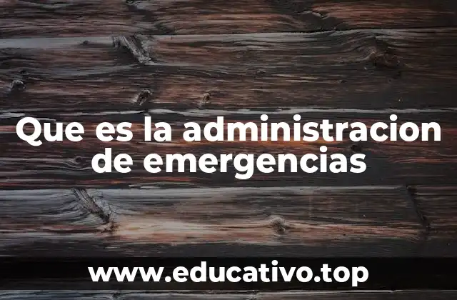 Que es la administracion de emergencias