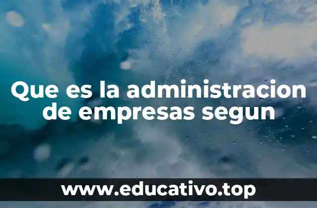 Que es la administracion de empresas segun