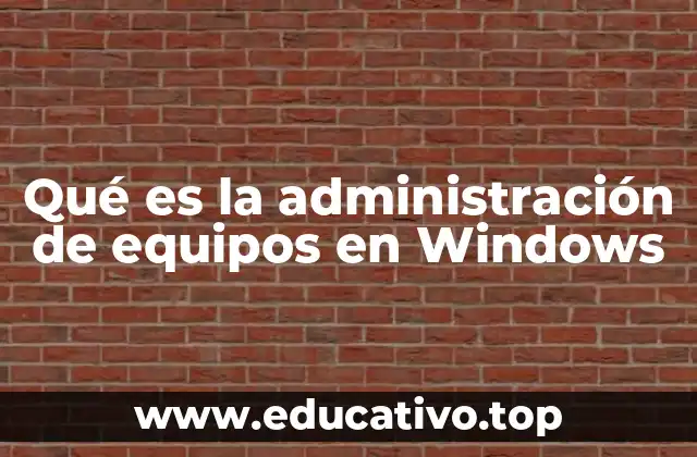Qué es la administración de equipos en Windows