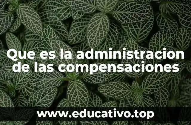 Que es la administracion de las compensaciones