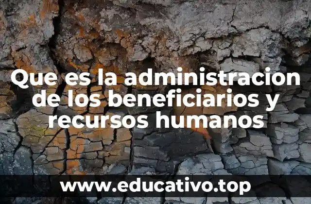 Que es la administracion de los beneficiarios y recursos humanos