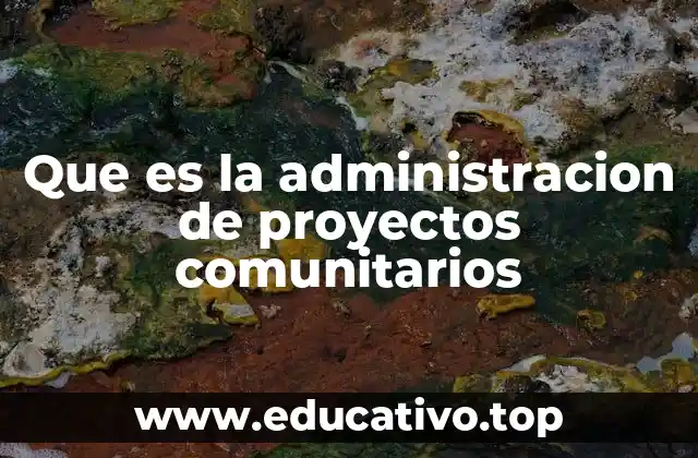 Que es la administracion de proyectos comunitarios
