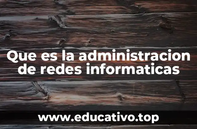 Que es la administracion de redes informaticas