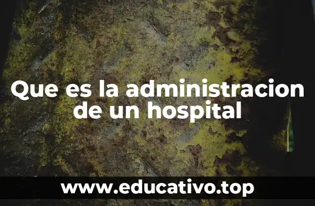 Que es la administracion de un hospital