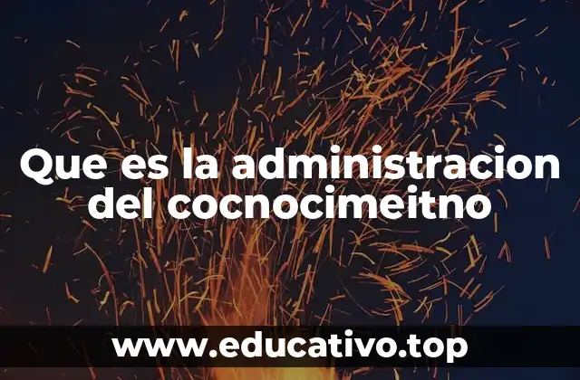 Que es la administracion del cocnocimeitno