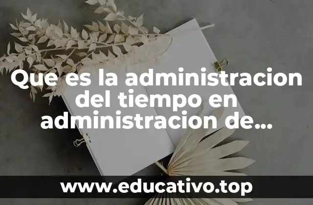 Que es la administracion del tiempo en administracion de proyectos
