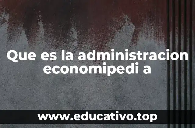 Que es la administracion economipedi a