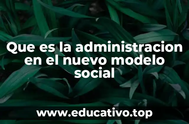 Que es la administracion en el nuevo modelo social