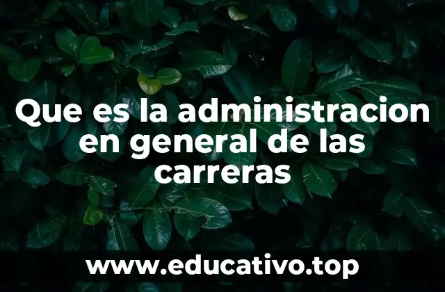 Que es la administracion en general de las carreras