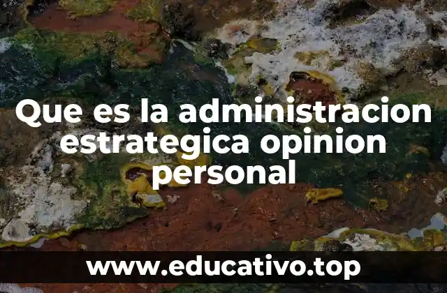 Que es la administracion estrategica opinion personal