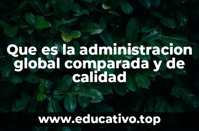 Que es la administracion global comparada y de calidad