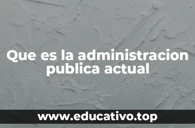Que es la administracion publica actual