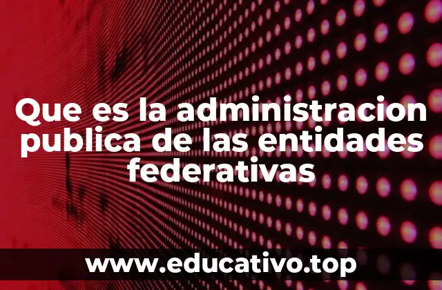 Que es la administracion publica de las entidades federativas