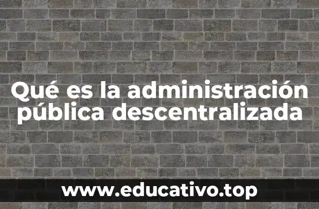 Qué es la administración pública descentralizada