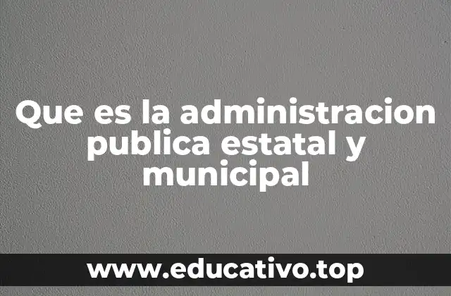 Que es la administracion publica estatal y municipal