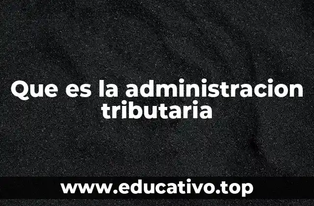 Que es la administracion tributaria